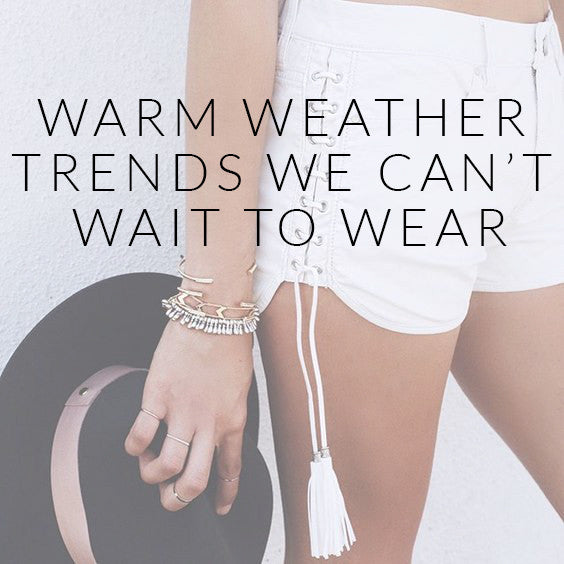 Warm Weather Trends We Can't Wait To Wear
