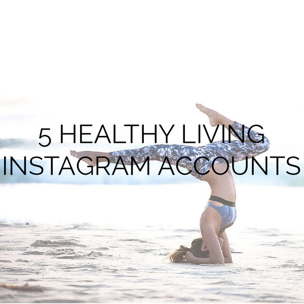 Five Healthy Living Instagram Accounts To Follow NOW