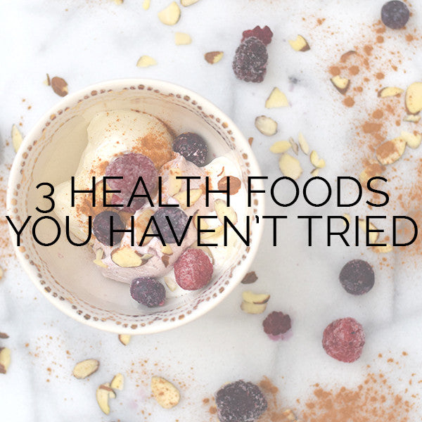 3 Health Foods You Haven't Tried